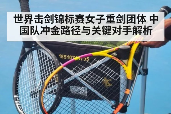 世界击剑锦标赛女子重剑团体 中国队冲金路径与关键对手解析